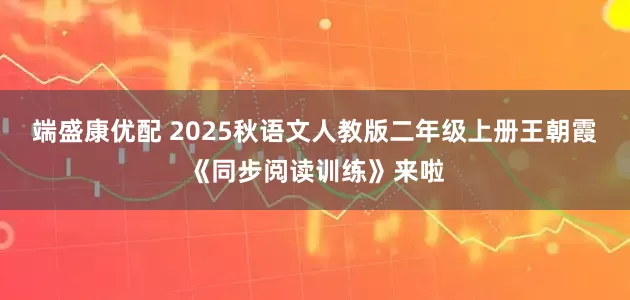 端盛康优配 2025秋语文人教版二年级上册王朝霞《同步阅读训练》来啦