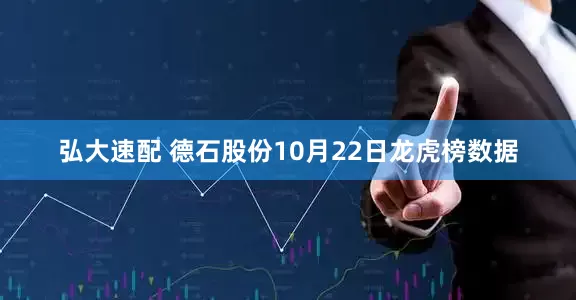 弘大速配 德石股份10月22日龙虎榜数据